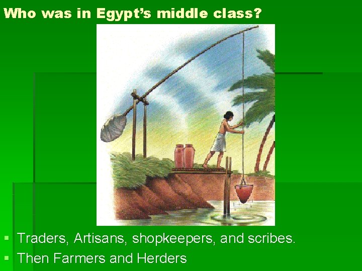 Who was in Egypt’s middle class? § Traders, Artisans, shopkeepers, and scribes. § Then