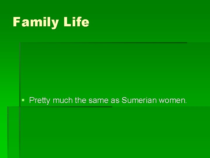 Family Life § Pretty much the same as Sumerian women. 