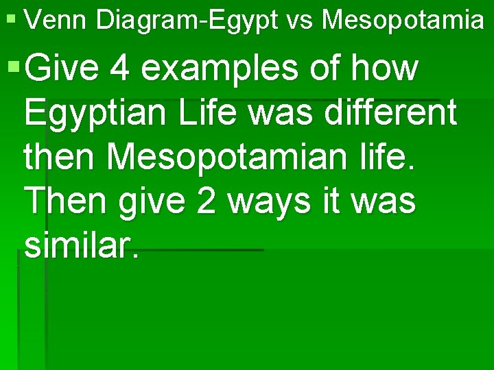 § Venn Diagram-Egypt vs Mesopotamia § Give 4 examples of how Egyptian Life was