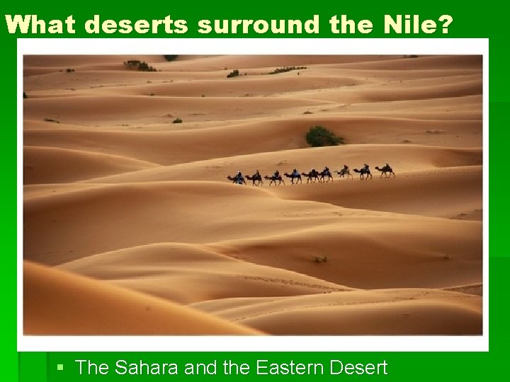 What deserts surround the Nile? § The Sahara and the Eastern Desert What deserts surround the Nile? § The Sahara and the Eastern Desert