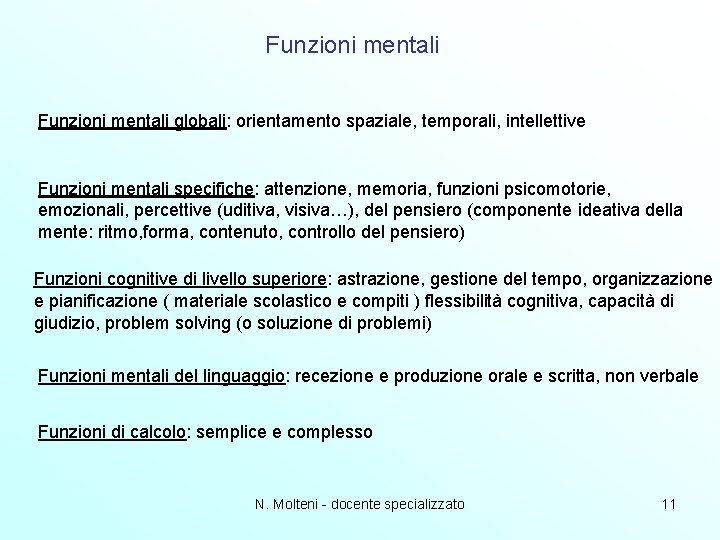 Funzioni mentali globali: orientamento spaziale, temporali, intellettive Funzioni mentali specifiche: attenzione, memoria, funzioni psicomotorie, Funzioni mentali globali: orientamento spaziale, temporali, intellettive Funzioni mentali specifiche: attenzione, memoria, funzioni psicomotorie,