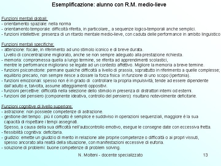 Esemplificazione: alunno con R. M. medio-lieve Funzioni mentali globali: - orientamento spaziale: nella norma Esemplificazione: alunno con R. M. medio-lieve Funzioni mentali globali: - orientamento spaziale: nella norma