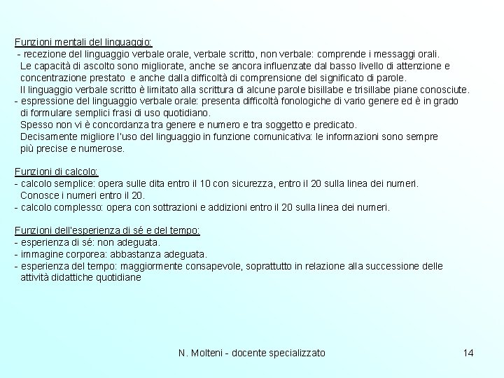 Funzioni mentali del linguaggio: - recezione del linguaggio verbale orale, verbale scritto, non verbale: Funzioni mentali del linguaggio: - recezione del linguaggio verbale orale, verbale scritto, non verbale: