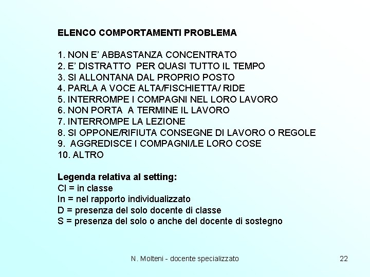 ELENCO COMPORTAMENTI PROBLEMA 1. NON E’ ABBASTANZA CONCENTRATO 2. E’ DISTRATTO PER QUASI TUTTO ELENCO COMPORTAMENTI PROBLEMA 1. NON E’ ABBASTANZA CONCENTRATO 2. E’ DISTRATTO PER QUASI TUTTO