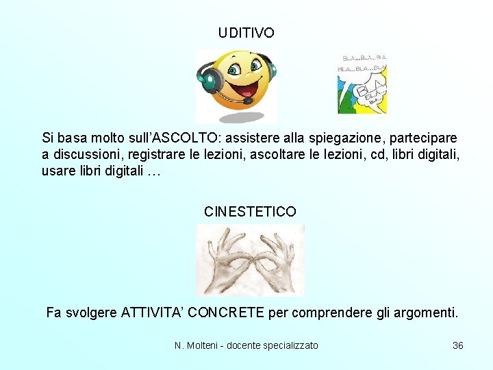 UDITIVO Si basa molto sull’ASCOLTO: assistere alla spiegazione, partecipare a discussioni, registrare le lezioni, UDITIVO Si basa molto sull’ASCOLTO: assistere alla spiegazione, partecipare a discussioni, registrare le lezioni,