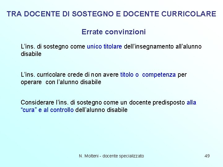 TRA DOCENTE DI SOSTEGNO E DOCENTE CURRICOLARE Errate convinzioni L’ins. di sostegno come unico TRA DOCENTE DI SOSTEGNO E DOCENTE CURRICOLARE Errate convinzioni L’ins. di sostegno come unico