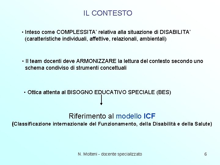 IL CONTESTO • Inteso come COMPLESSITA’ relativa alla situazione di DISABILITA’ (caratteristiche individuali, affettive, IL CONTESTO • Inteso come COMPLESSITA’ relativa alla situazione di DISABILITA’ (caratteristiche individuali, affettive,