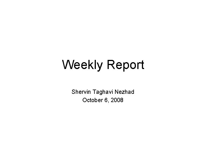 Weekly Report Shervin Taghavi Nezhad October 6, 2008 