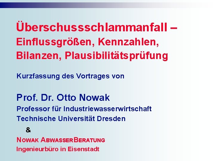 Überschussschlammanfall – Einflussgrößen, Kennzahlen, Bilanzen, Plausibilitätsprüfung Kurzfassung des Vortrages von Prof. Dr. Otto Nowak