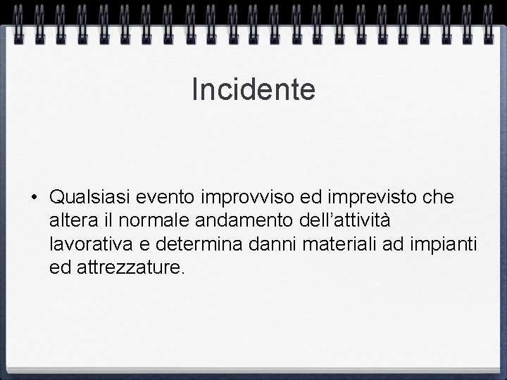 Incidente • Qualsiasi evento improvviso ed imprevisto che altera il normale andamento dell’attività lavorativa