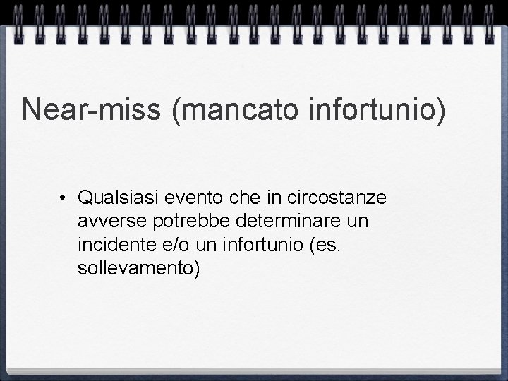 Near-miss (mancato infortunio) • Qualsiasi evento che in circostanze avverse potrebbe determinare un incidente