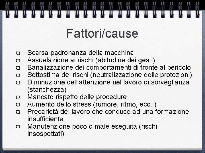 Fattori/cause Scarsa padronanza della macchina Assuefazione ai rischi (abitudine dei gesti) Banalizzazione dei comportamenti