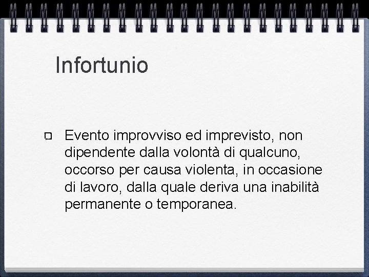 Infortunio Evento improvviso ed imprevisto, non dipendente dalla volontà di qualcuno, occorso per causa