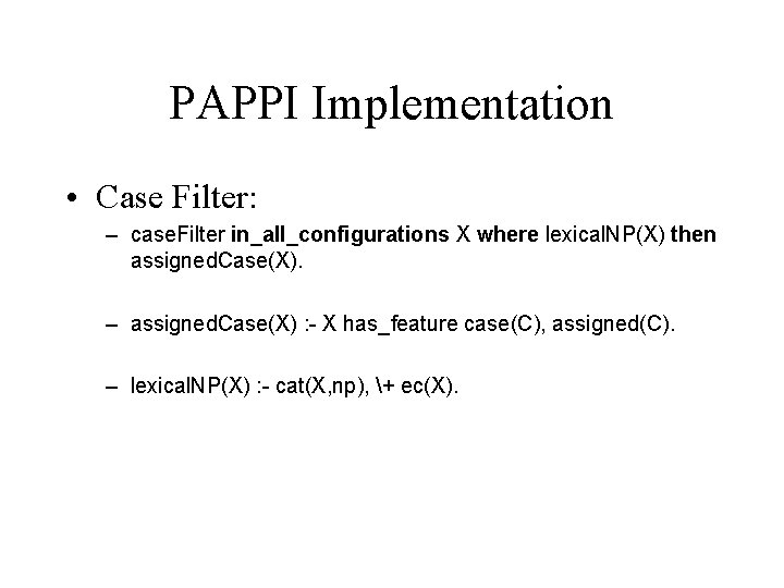 PAPPI Implementation • Case Filter: – case. Filter in_all_configurations X where lexical. NP(X) then PAPPI Implementation • Case Filter: – case. Filter in_all_configurations X where lexical. NP(X) then