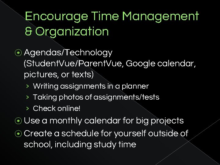 Encourage Time Management & Organization ⦿ Agendas/Technology (Student. Vue/Parent. Vue, Google calendar, pictures, or