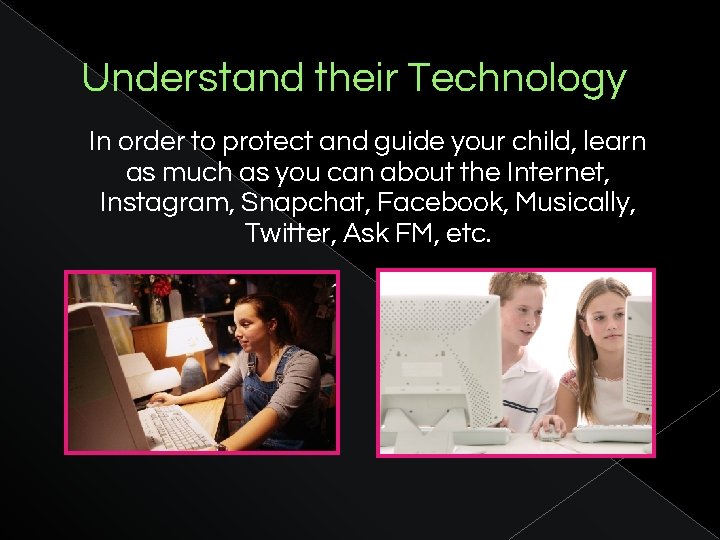 Understand their Technology In order to protect and guide your child, learn as much