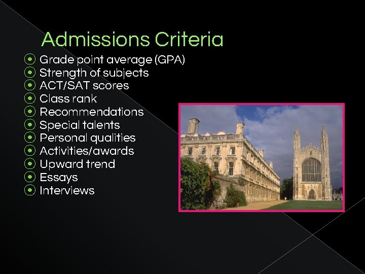 Admissions Criteria ⦿ Grade point average (GPA) ⦿ Strength of subjects ⦿ ACT/SAT scores