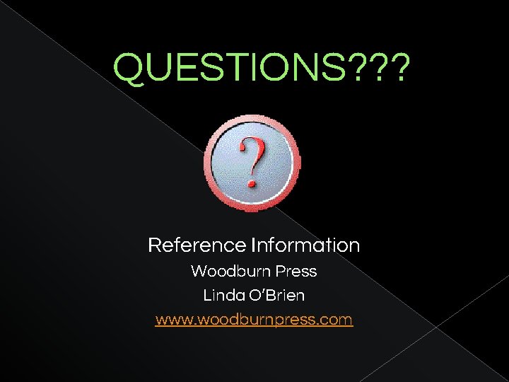 QUESTIONS? ? ? Reference Information Woodburn Press Linda O’Brien www. woodburnpress. com 