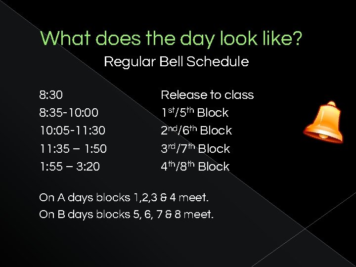 What does the day look like? Regular Bell Schedule 8: 30 8: 35 -10: