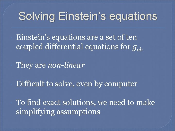 Solving Einstein’s equations are a set of ten coupled differential equations for gab They