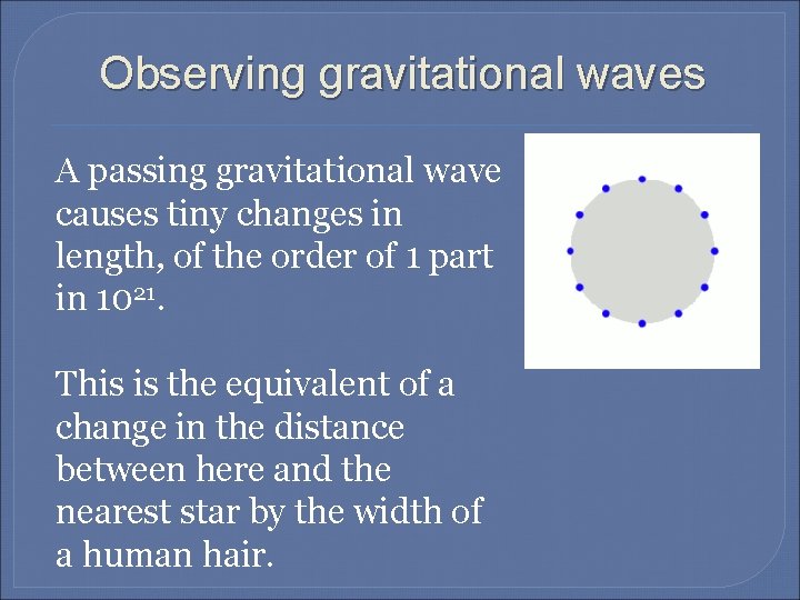 Observing gravitational waves A passing gravitational wave causes tiny changes in length, of the