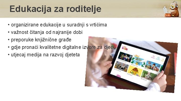 Edukacija za roditelje • organizirane edukacije u suradnji s vrtićima • važnost čitanja od