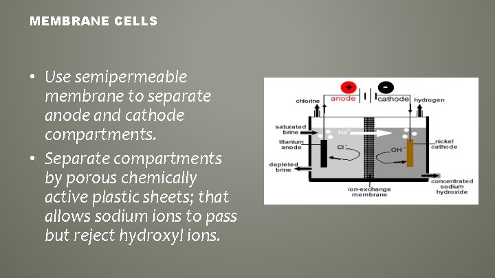 MEMBRANE CELLS • Use semipermeable membrane to separate anode and cathode compartments. • Separate