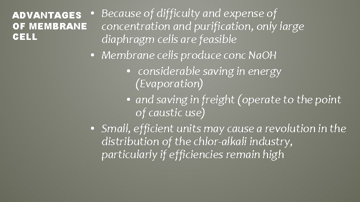 ADVANTAGES OF MEMBRANE CELL • Because of difficulty and expense of concentration and purification,