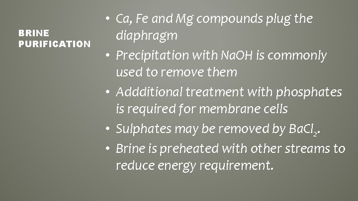 BRINE PURIFICATION • Ca, Fe and Mg compounds plug the diaphragm • Precipitation with