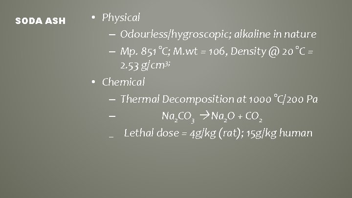 SODA ASH • Physical – Odourless/hygroscopic; alkaline in nature – Mp. 851 °C; M.