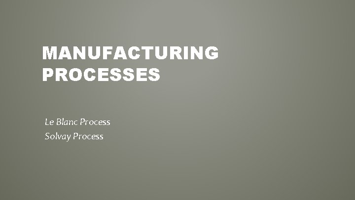 MANUFACTURING PROCESSES Le Blanc Process Solvay Process 