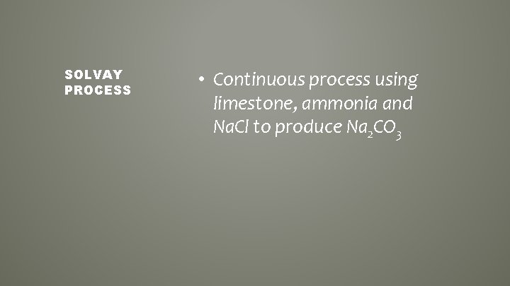 SOLVAY PROCESS • Continuous process using limestone, ammonia and Na. Cl to produce Na
