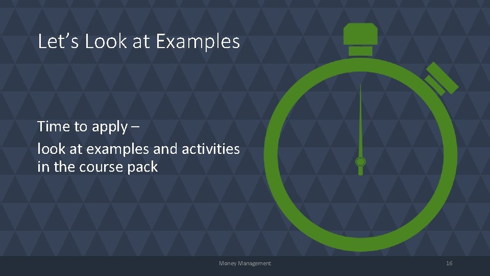 Let’s Look at Examples Time to apply – look at examples and activities in