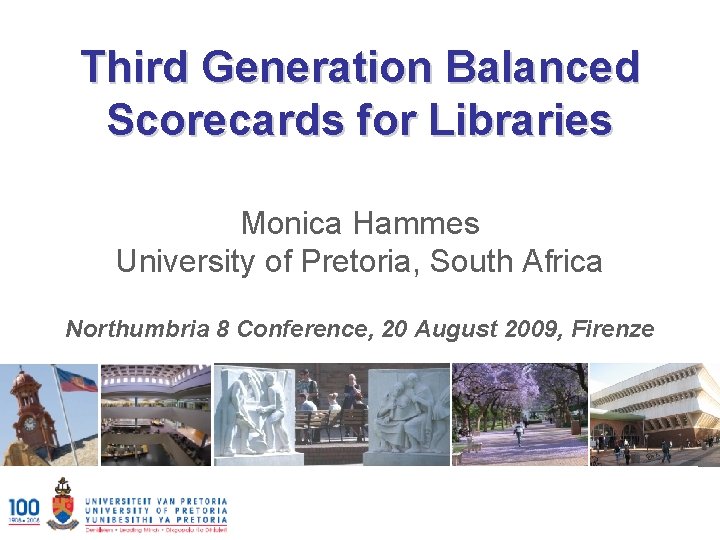 Third Generation Balanced Scorecards for Libraries Monica Hammes University of Pretoria, South Africa Northumbria