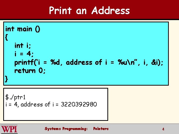 Print an Address int main () { int i; i = 4; printf(‘i =