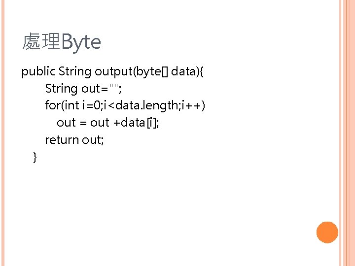 處理Byte public String output(byte[] data){ String out=""; for(int i=0; i<data. length; i++) out =