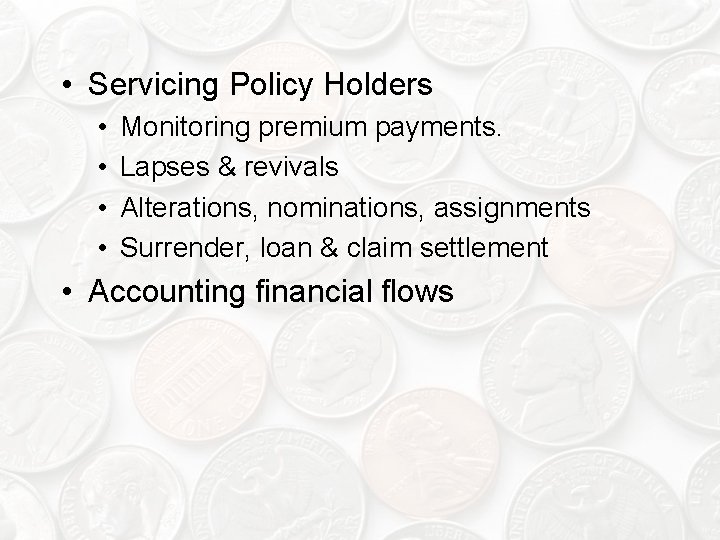  • Servicing Policy Holders • • Monitoring premium payments. Lapses & revivals Alterations,