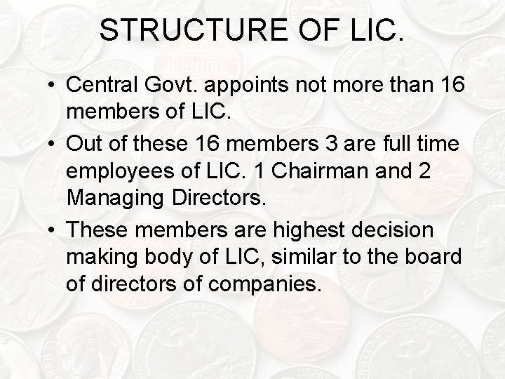 STRUCTURE OF LIC. • Central Govt. appoints not more than 16 members of LIC.