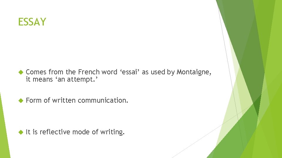 ESSAY Comes from the French word ‘essai’ as used by Montaigne, it means ‘an