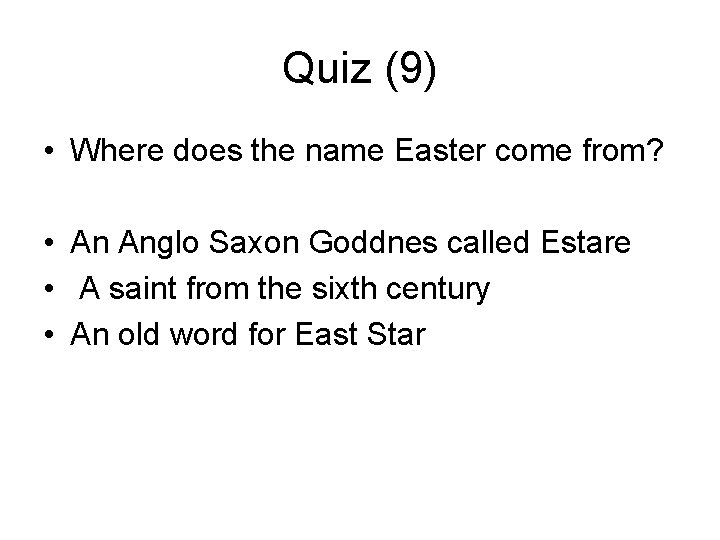 Quiz (9) • Where does the name Easter come from? • An Anglo Saxon