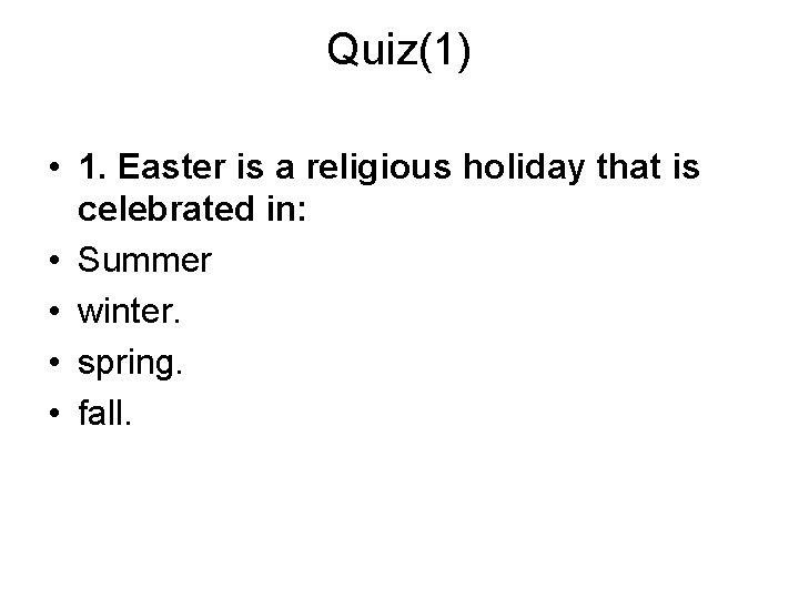 Quiz(1) • 1. Easter is a religious holiday that is celebrated in: • Summer