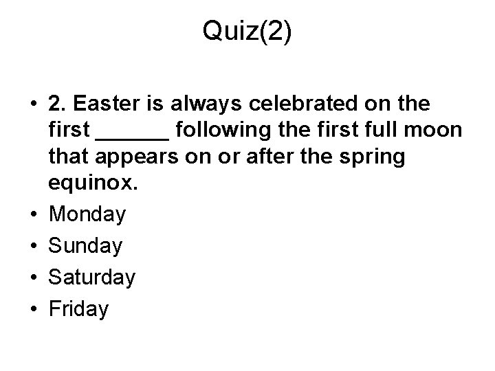 Quiz(2) • 2. Easter is always celebrated on the first ______ following the first