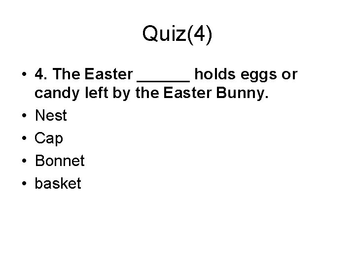 Quiz(4) • 4. The Easter ______ holds eggs or candy left by the Easter