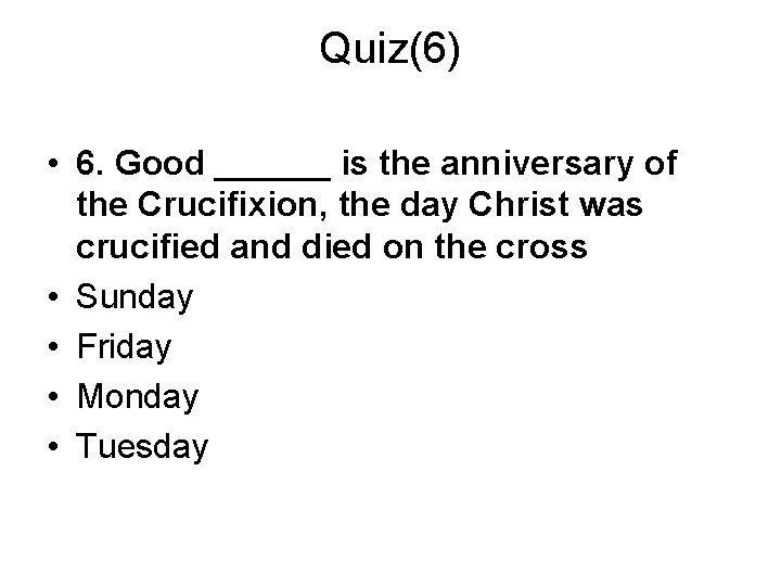 Quiz(6) • 6. Good ______ is the anniversary of the Crucifixion, the day Christ