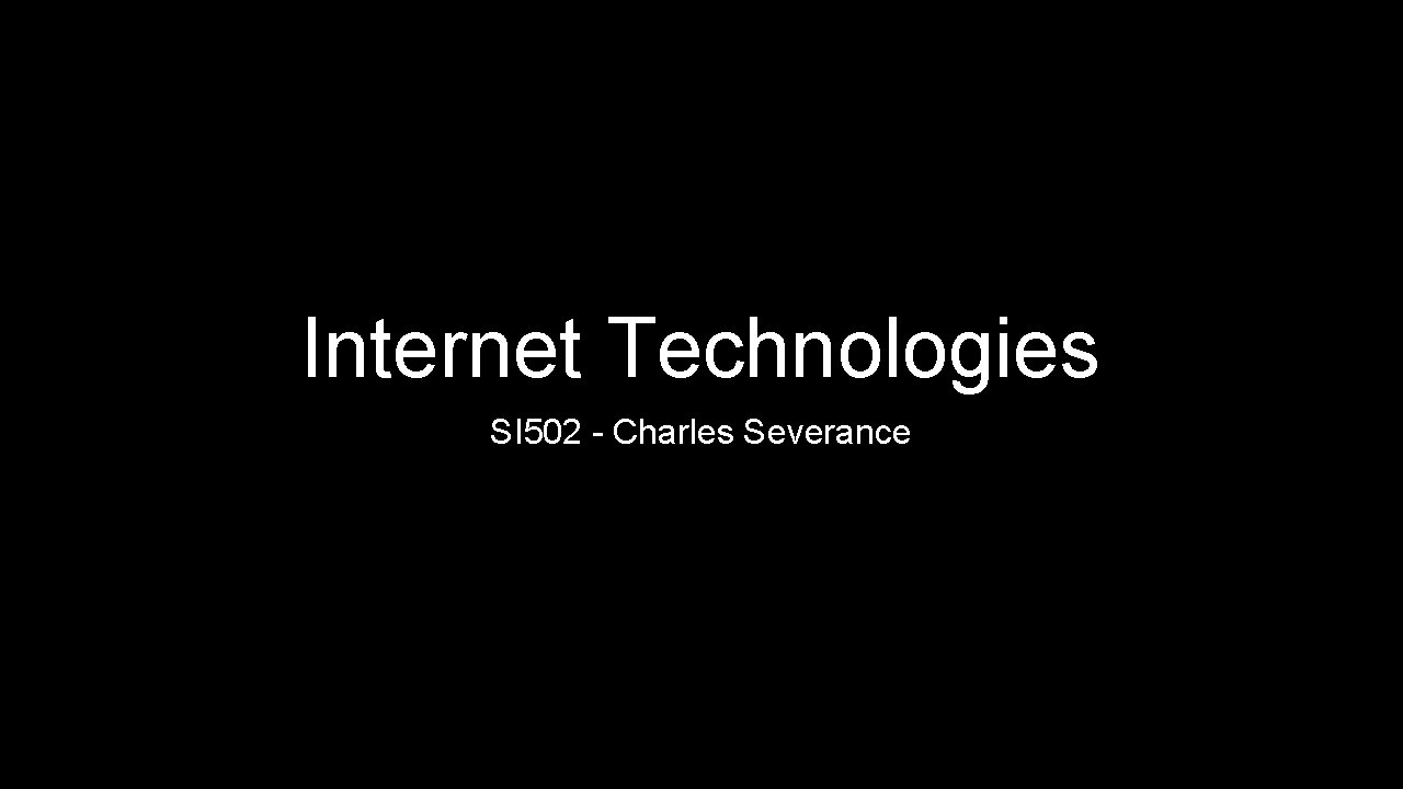 Internet Technologies SI 502 - Charles Severance 