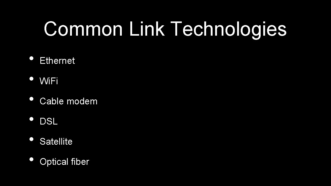 Common Link Technologies • • • Ethernet Wi. Fi Cable modem DSL Satellite Optical