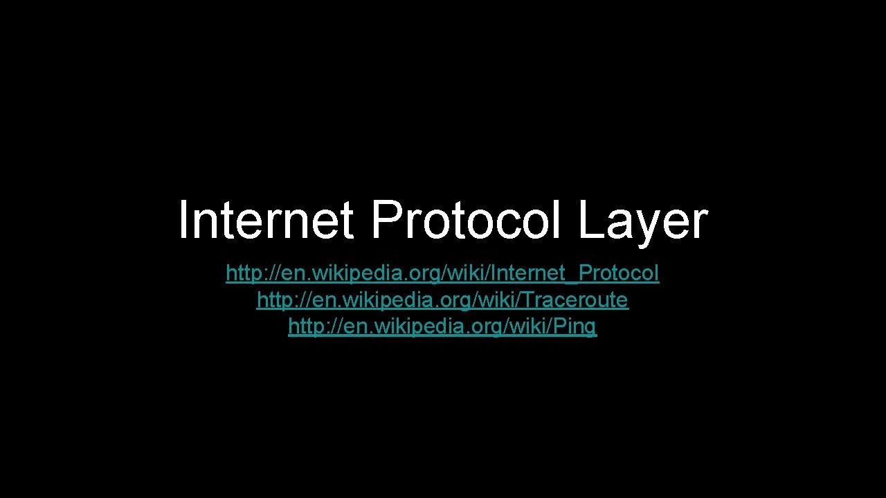 Internet Protocol Layer http: //en. wikipedia. org/wiki/Internet_Protocol http: //en. wikipedia. org/wiki/Traceroute http: //en. wikipedia.