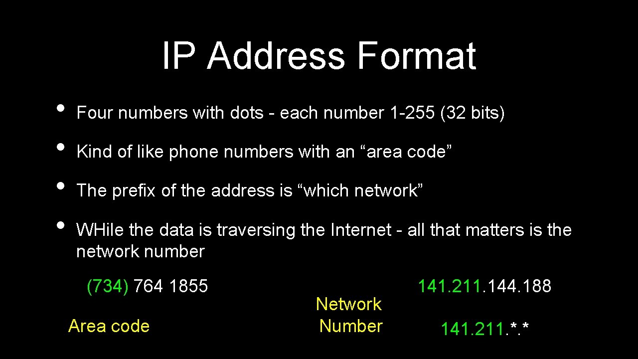 IP Address Format • • Four numbers with dots - each number 1 -255