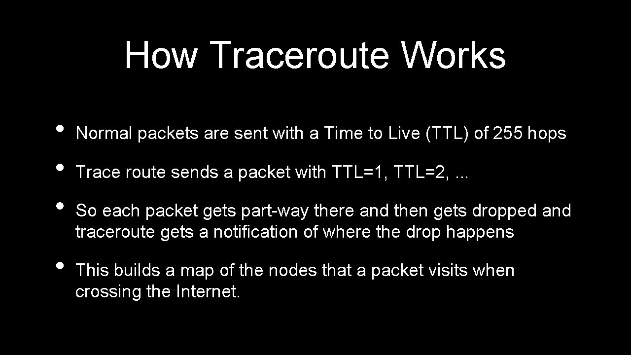 How Traceroute Works • • Normal packets are sent with a Time to Live