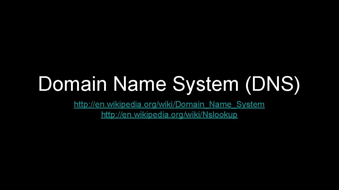 Domain Name System (DNS) http: //en. wikipedia. org/wiki/Domain_Name_System http: //en. wikipedia. org/wiki/Nslookup 